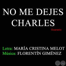 NO ME DEJES CHARLES - Letra: MARA CRISTINA MELOT